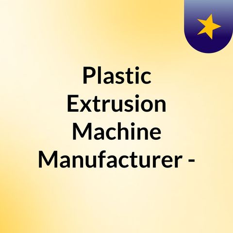 Plastic Extrusion Machine Manufacturer - JF Extruder