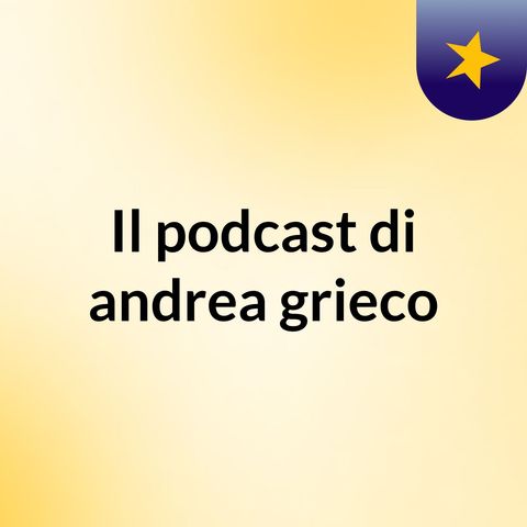 Episodio 4 - Il podcast di andrea grieco