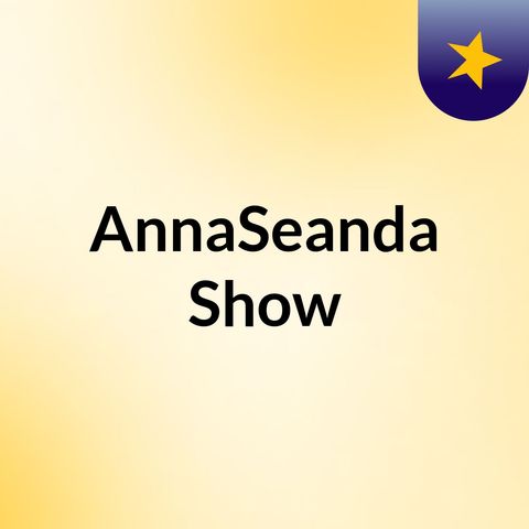 AnnaSeanda Show Episode 101