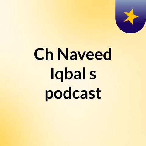 Episode 2 - Ch Naveed Iqbal's podcast