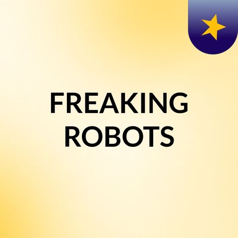 Freaking robots
