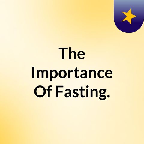 Episode 8 - The Importance Of Fasting.