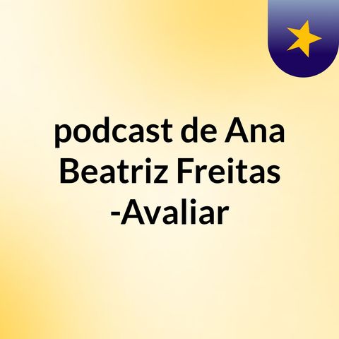 Episódio Avaliação e autoavaliação na escola- podcast de Ana Beatriz Freitas
