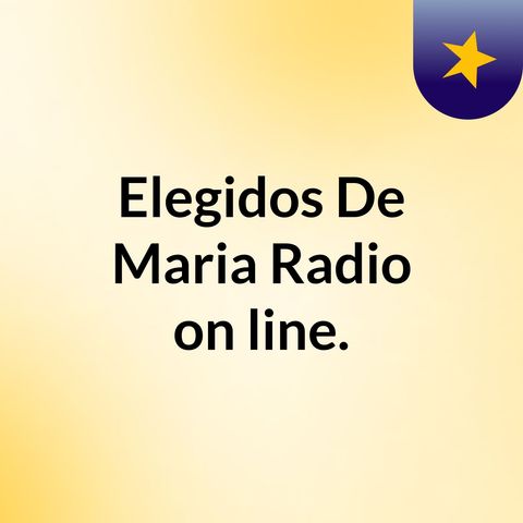 Episodio 31 - Elegidos De Maria Radio on line.