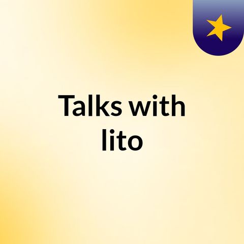 Episode 6 - Talks with lito