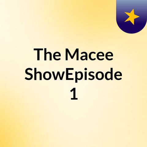 The Macee Show💚Episode: 1