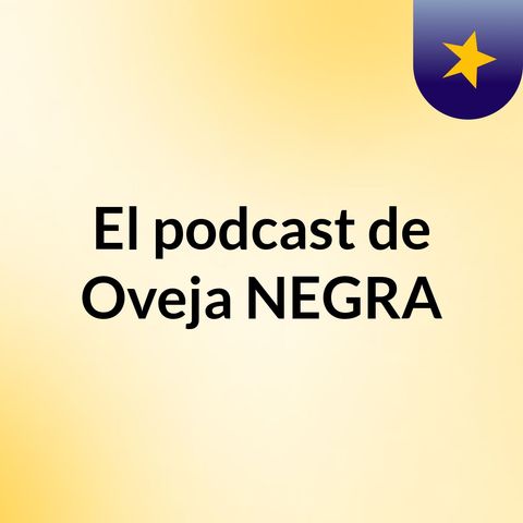 Episodio 8 - El podcast de Oveja NEGRA. PORQUE A MI