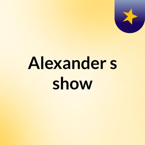Episode 2 - Alexander's show