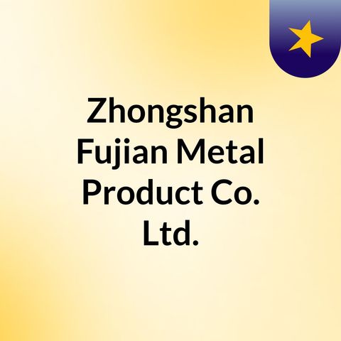Zhongshan Fujian Metal Product Co., Ltd. is a professional Chinese manufacturer