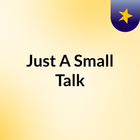 Episode 5 - Just A Small Talk