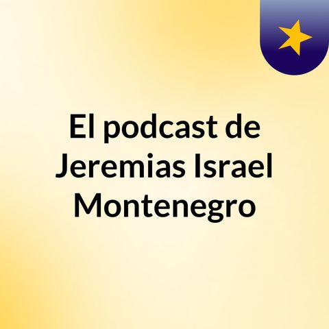 Episodio 4 ; Jeremías Israel Montenegro Vega