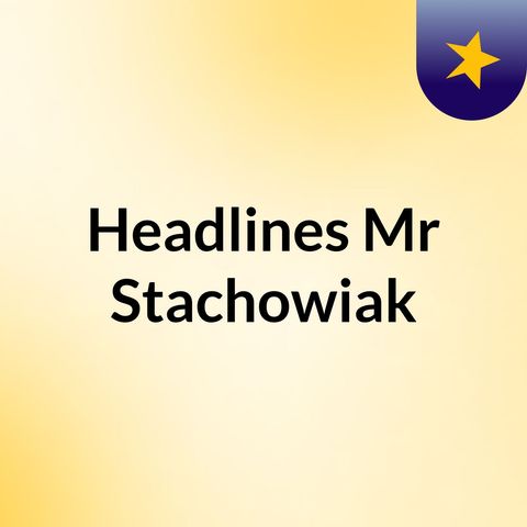 Episode 26 - Headlines Mr Stachowiak