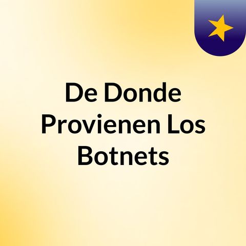 Episodio 1 - De Donde Provienen Los Botnets