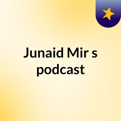 Episode 8 - Junaid Mir's podcast