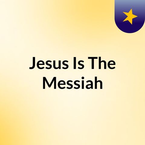 Jesus Is The Messiah