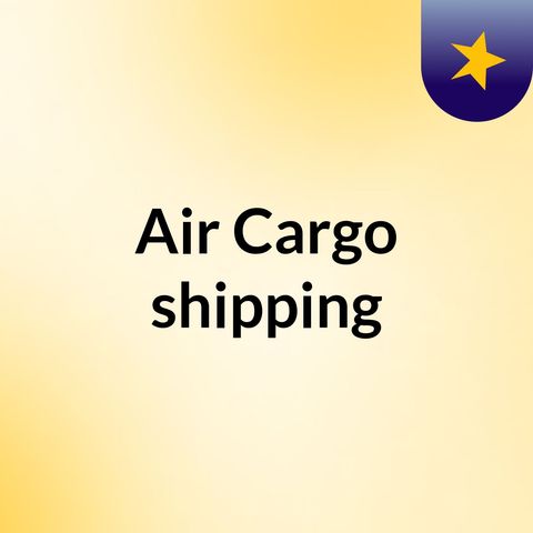 All that you want to know about Air Cargo Shipment
