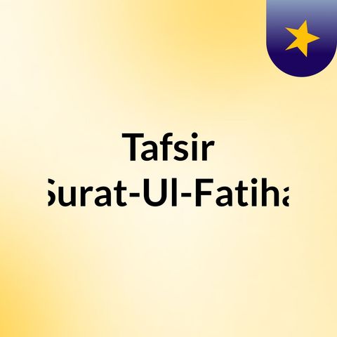 Episode 4 - Tafsir Surat-Ul-Fatiha