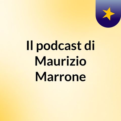 Episodio 1 - Il podcast di Maurizio Marrone