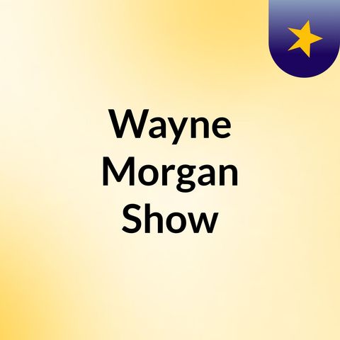 Episode 1 - Wayne Morgan Show