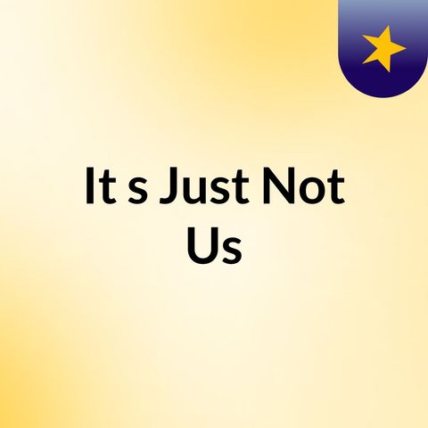 Comedy Podcast: It's Just Not Us
