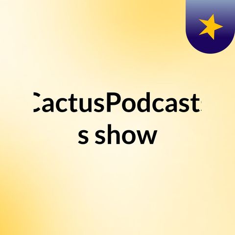 CactusPodcasts ep. 1