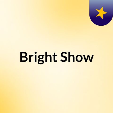 Episode 9 - Bright Show