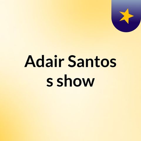 Episódio 10 - Adair Santos's show