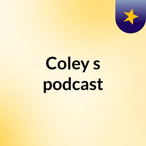 Episode 2 - Coley's podcast