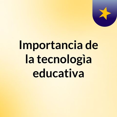 Importancia de la tecnologia educativa en el aprendizaje