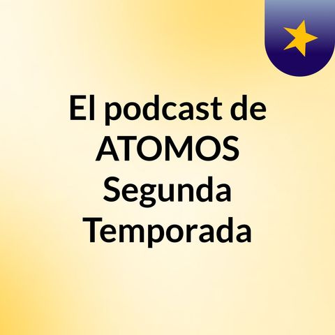 El podcast de ATOMOS Epi. 02
