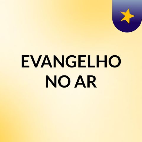 Episódio 3 - EVANGELHO NO AR