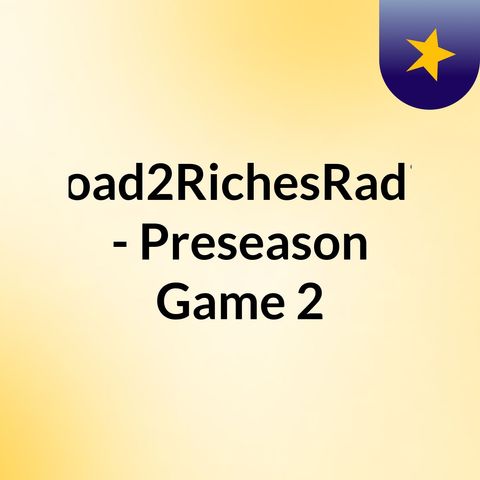 Road2RichesRadio - Preseason Game 4