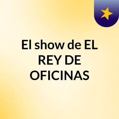 El show de EL REY DE OFICINAS
