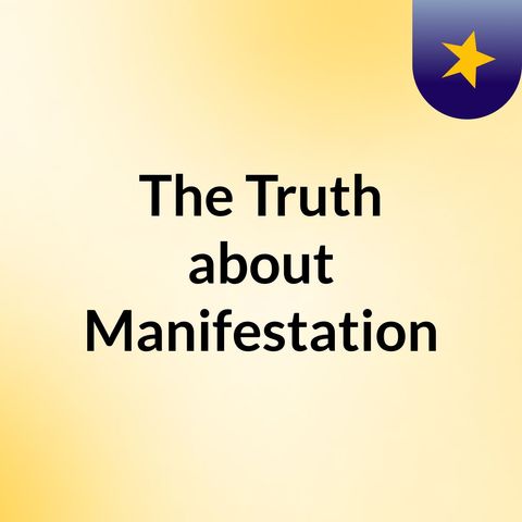 The truth about manifestation
