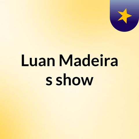 Episódio 9 - Luan Madeira's show