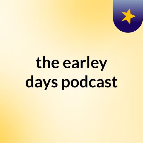 the Earley days ep 1