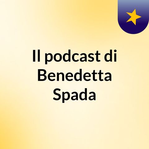 Episodio 6 - Il podcast di Benedetta Spada