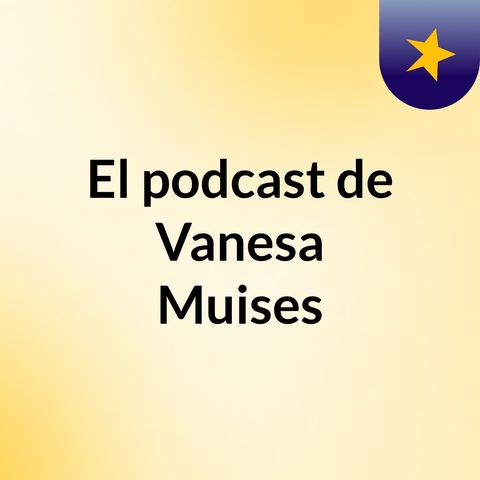 Episodio 2 - El podcast de Vanesa Muises