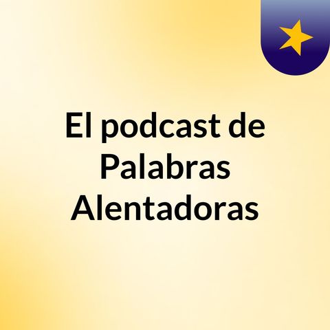 Episodio 2 - El podcast de Palabras Alentadoras