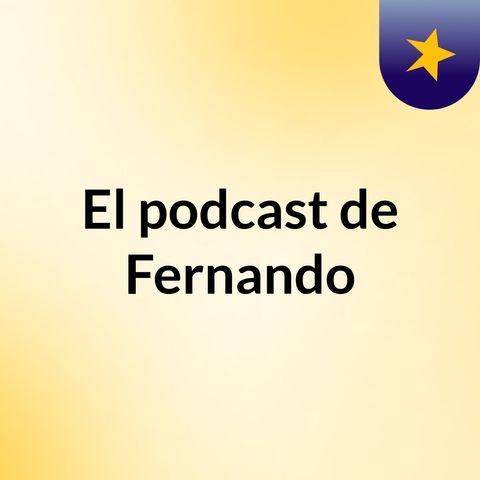 Episodio 1 - El podcast de Fernando