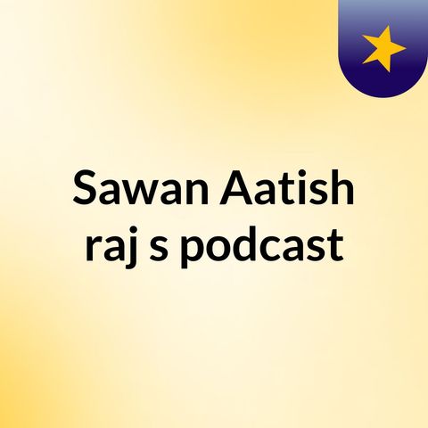 Episode 11 - Sawan Aatish raj's podcast