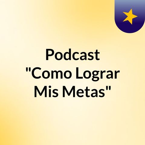 Podcast "Como Lograr Mis Metas"