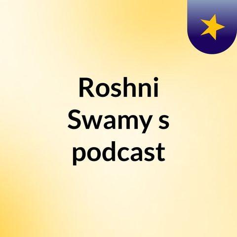 Episode 15 - Roshni Swamy's podcast