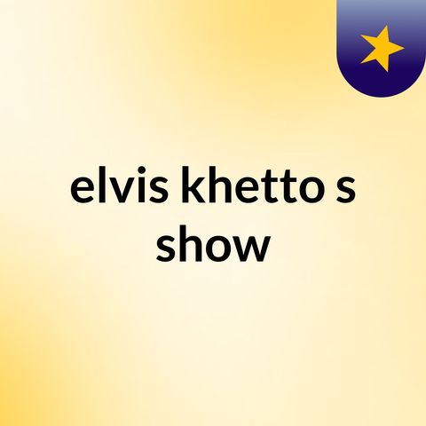 Episode 2 - elvis khetto's show