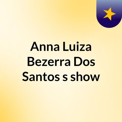 Episódio 2 - Anna Luiza Bezerra Dos Santos's show