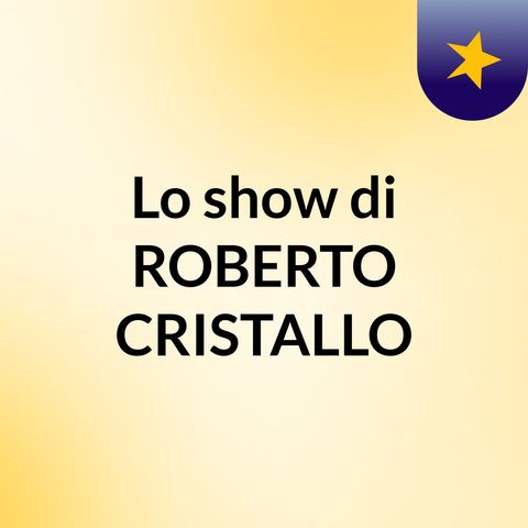 Episodio 2 - Lo show di ROBERTO CRISTALLO