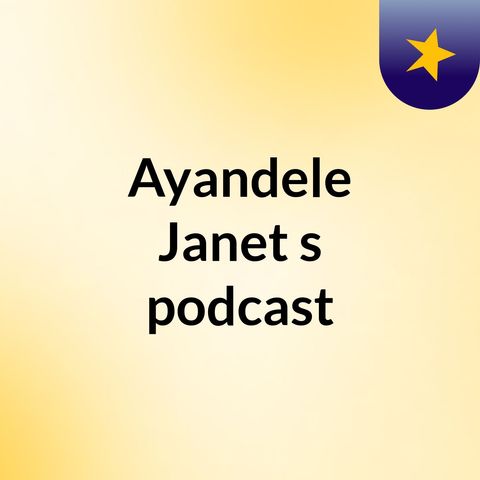 Episode 11 - Ayandele Janet's podcast