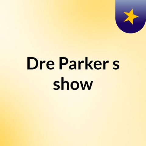 Dre Parker radio LIVE!