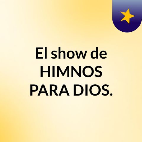 Episodio 3 - El show de HIMNOS PARA DIOS.
