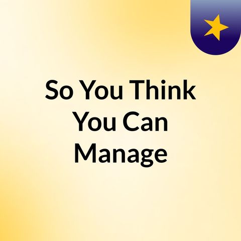 Ep. 2 - So you think you can manage